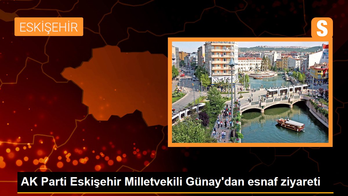 AK Parti Eskişehir Milletvekili Günay\'dan esnaf ziyareti