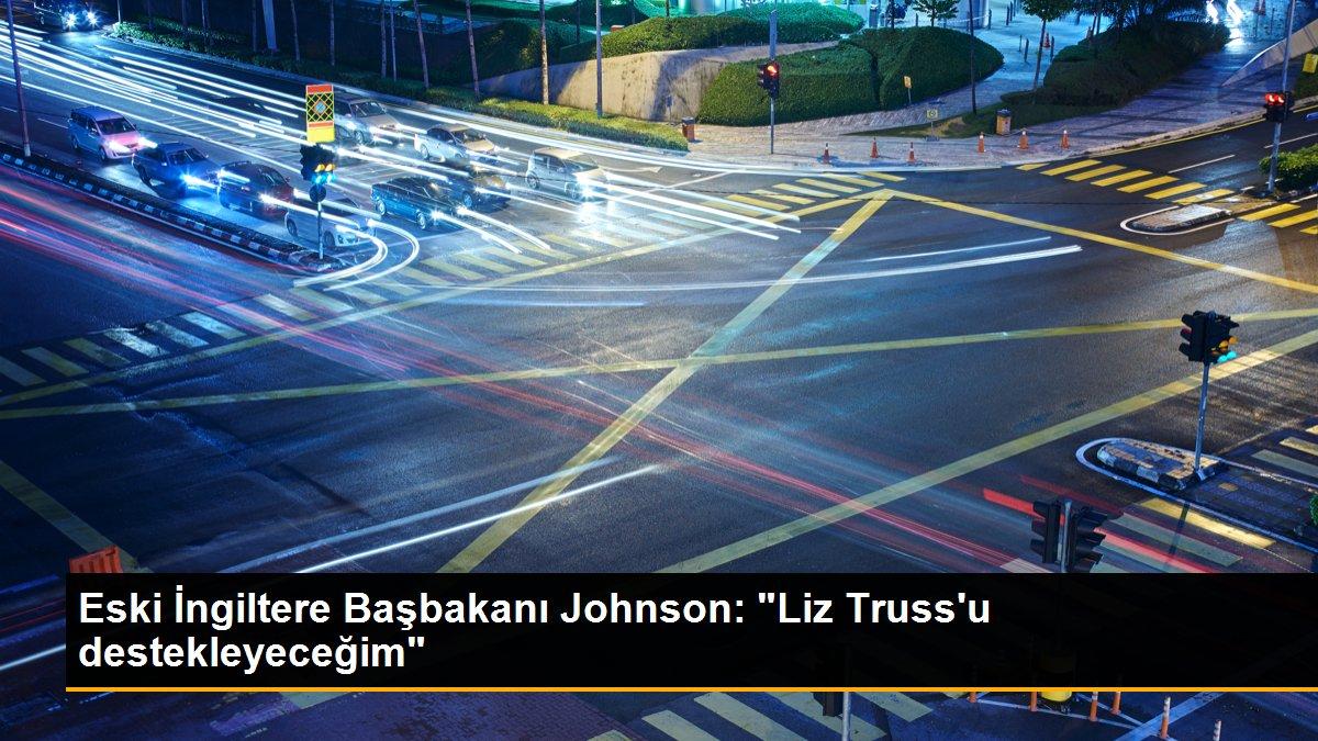 Eski İngiltere Başbakanı Johnson: "Liz Truss\'u destekleyeceğim"