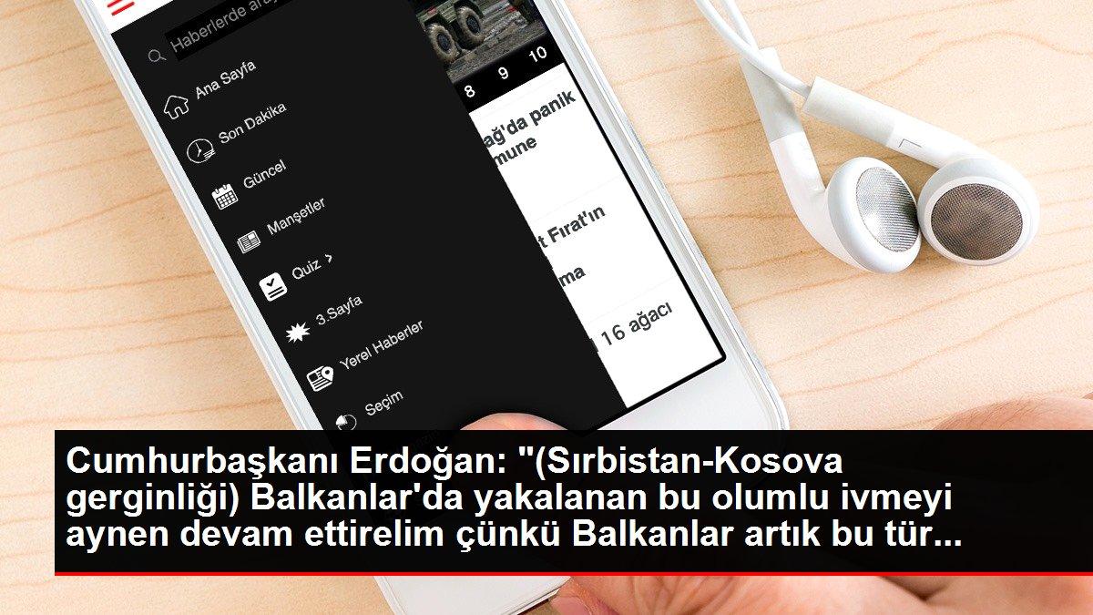 Cumhurbaşkanı Erdoğan: '(Sırbistan-Kosova gerginliği) Balkanlar'da yakalanan bu olumlu ivmeyi aynen devam ettirelim çünkü Balkanlar artık bu tür...