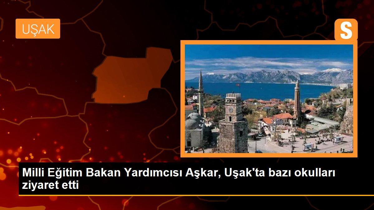 Milli Eğitim Bakan Yardımcısı Aşkar, Uşak\'ta bazı okulları ziyaret etti