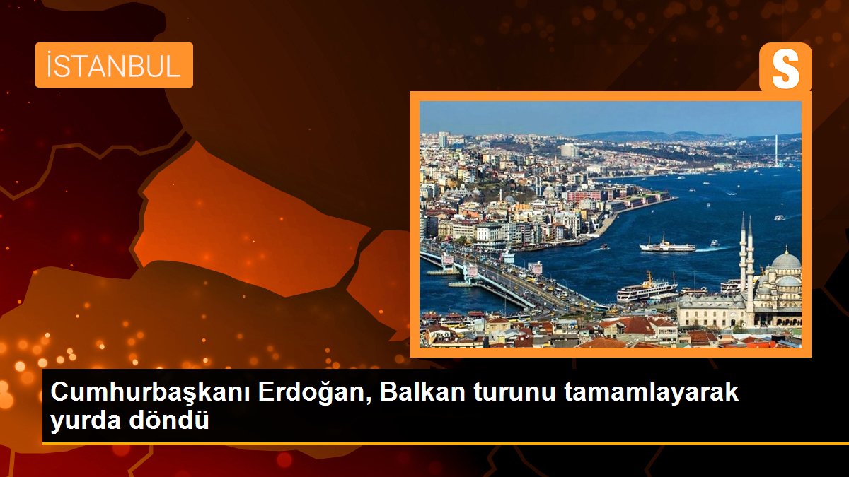 Cumhurbaşkanı Erdoğan, Balkan turunu tamamlayarak yurda döndü