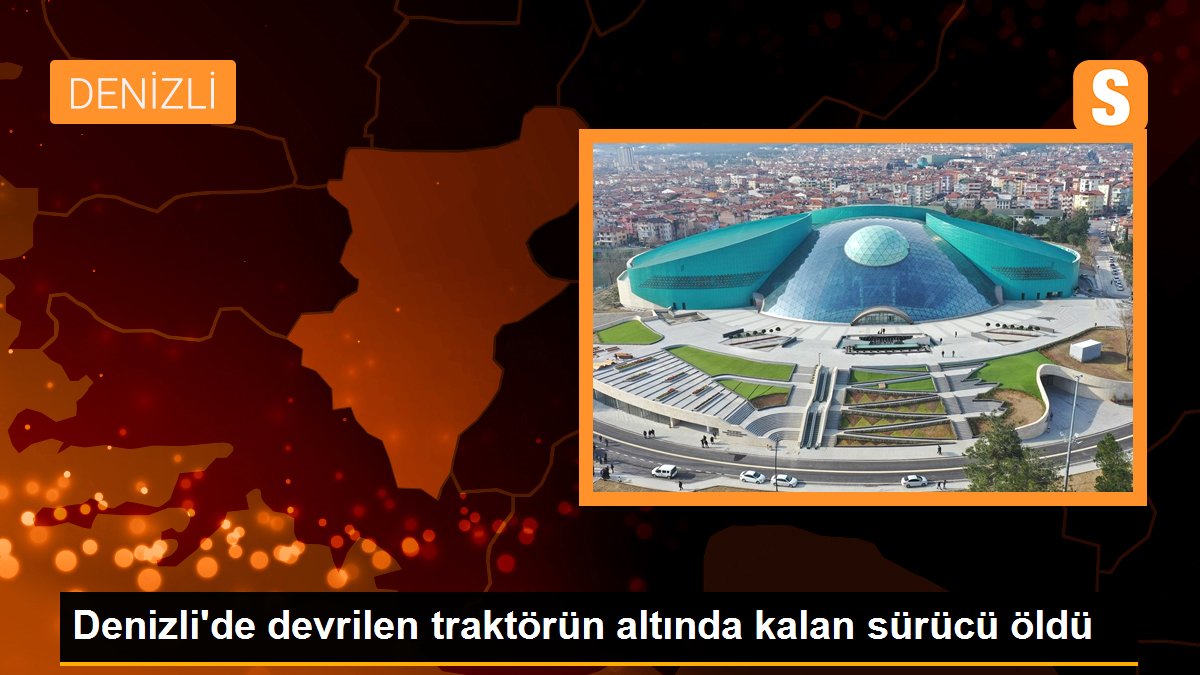 Denizli\'de devrilen traktörün altında kalan sürücü öldü