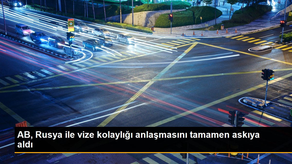 AB, Rusya ile vize kolaylığı anlaşmasını tamamen askıya aldı