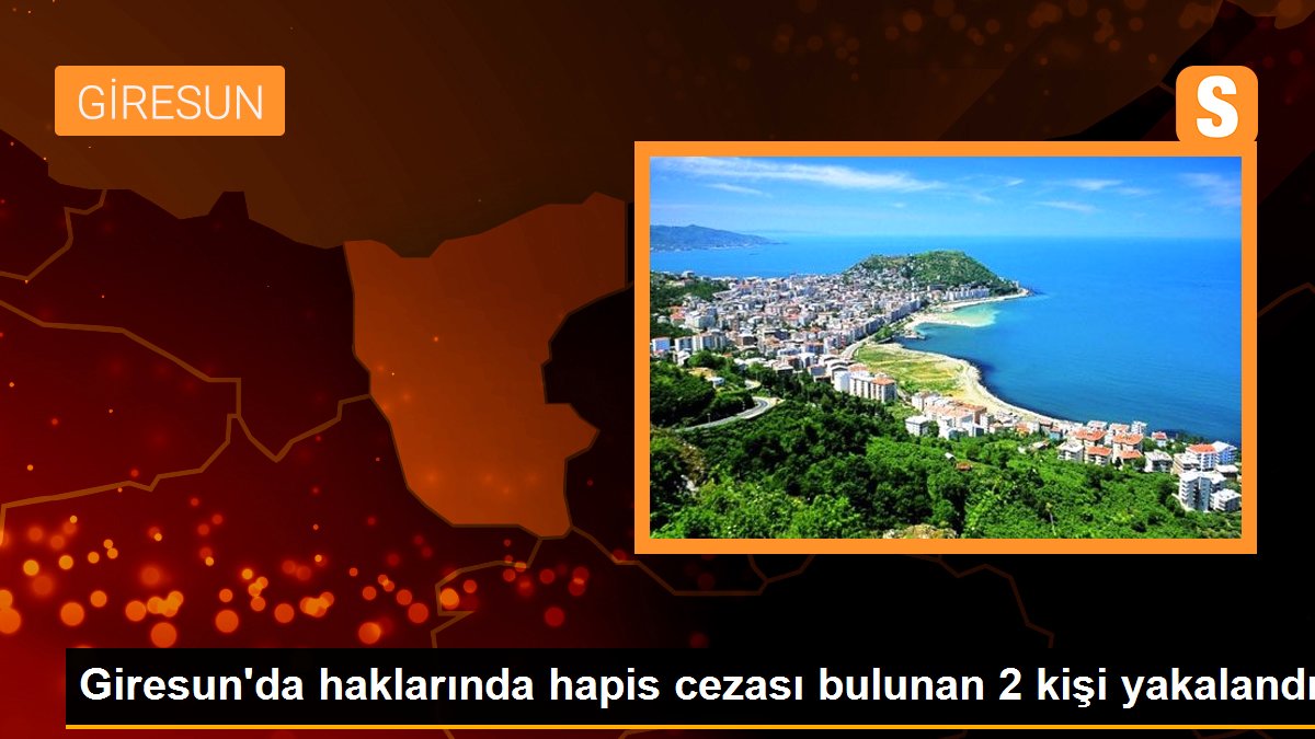 Giresun\'da haklarında hapis cezası bulunan 2 kişi yakalandı