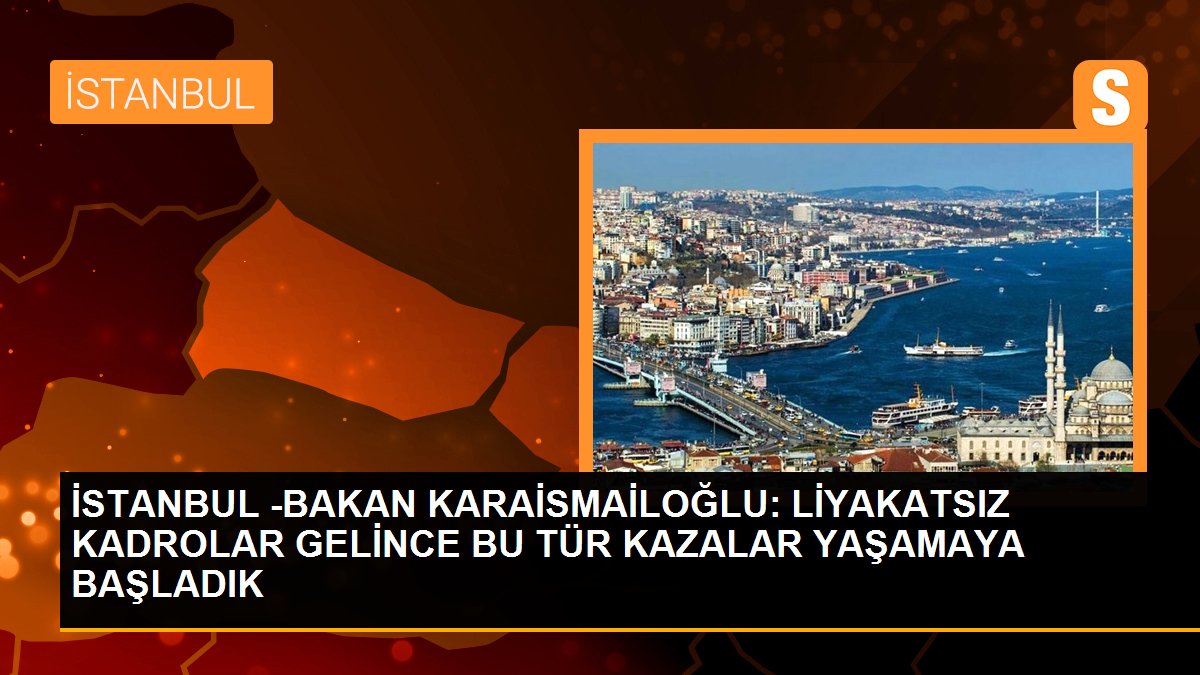 Son dakika haber! İSTANBUL -BAKAN KARAİSMAİLOĞLU: LİYAKATSIZ KADROLAR GELİNCE BU TÜR KAZALAR YAŞAMAYA BAŞLADIK