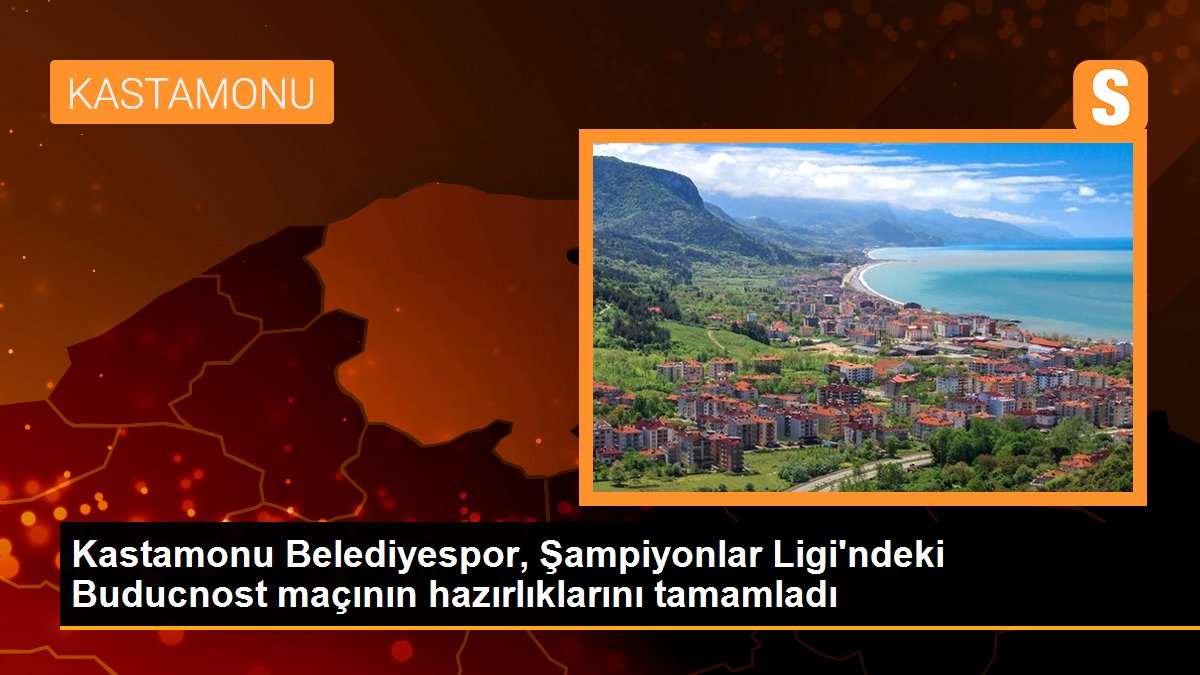 Kastamonu Belediyespor, Şampiyonlar Ligi\'ndeki Buducnost maçının hazırlıklarını tamamladı
