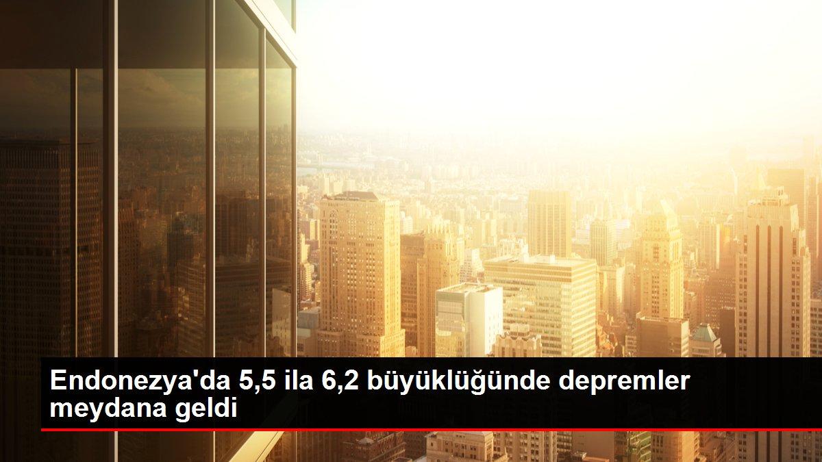 Endonezya'da 5,5 ila 6,2 büyüklüğünde depremler meydana geldi