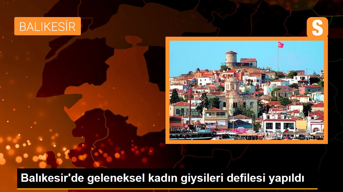Balıkesir\'de geleneksel kadın giysileri defilesi yapıldı