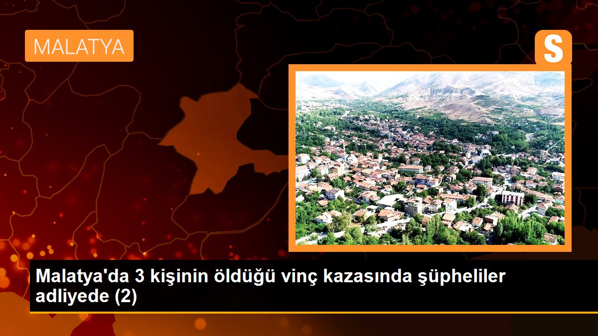 Malatya haberleri! Malatya\'da 3 kişinin öldüğü vinç kazasında şüpheliler adliyede (2)