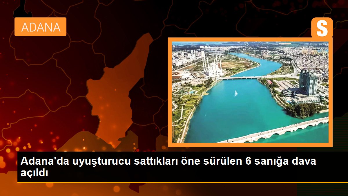 Adana\'da uyuşturucu sattıkları öne sürülen 6 sanığa dava açıldı