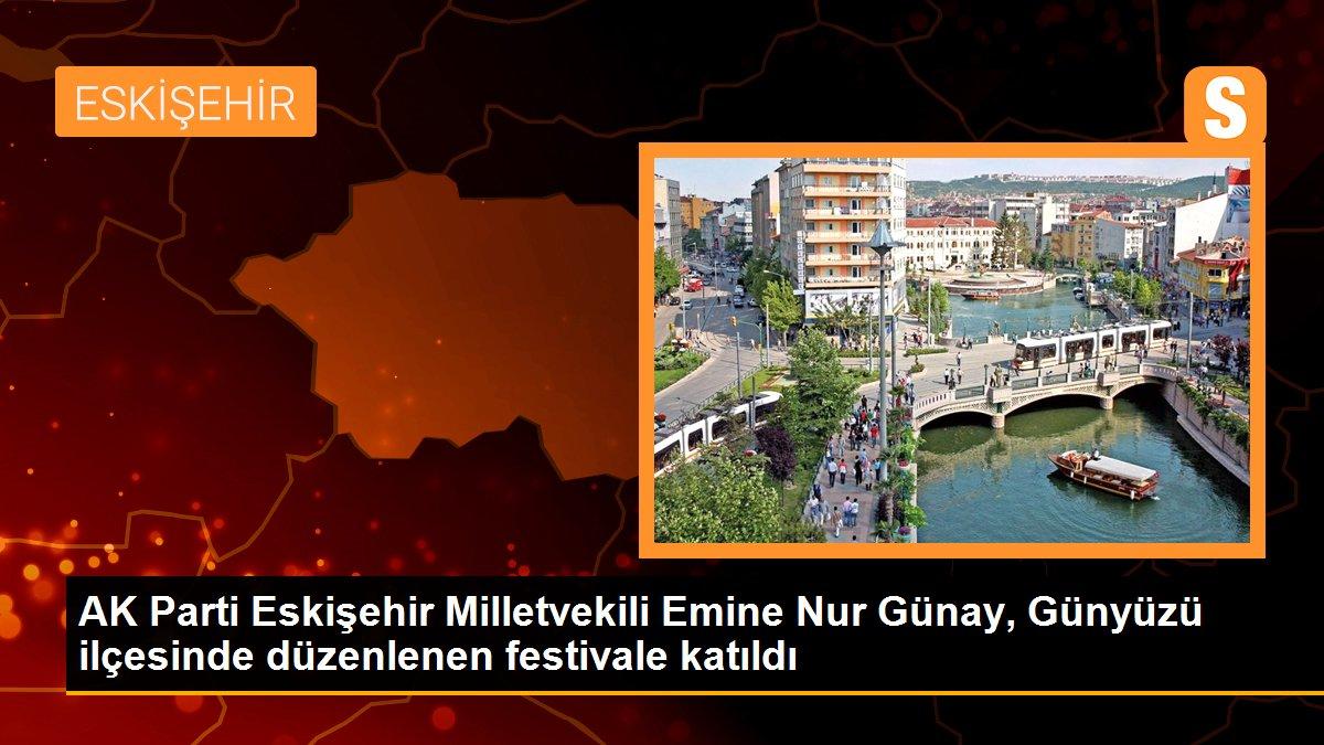 AK Parti Eskişehir Milletvekili Emine Nur Günay, Günyüzü ilçesinde düzenlenen festivale katıldı