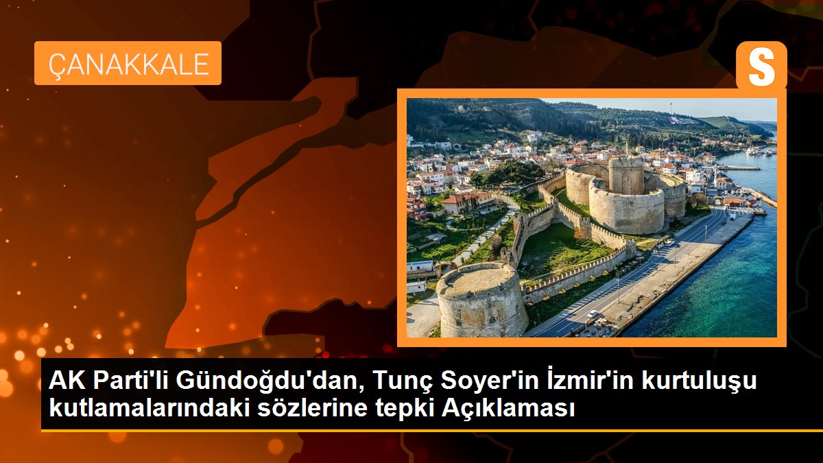 AK Parti\'li Gündoğdu\'dan, Tunç Soyer\'in İzmir\'in kurtuluşu kutlamalarındaki sözlerine tepki Açıklaması