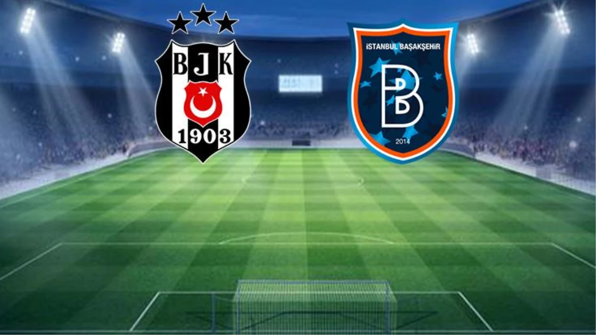 Beşiktaş\'ın konuğu Başakşehir! Zorlu maçın ilk 11\'leri açıklandı