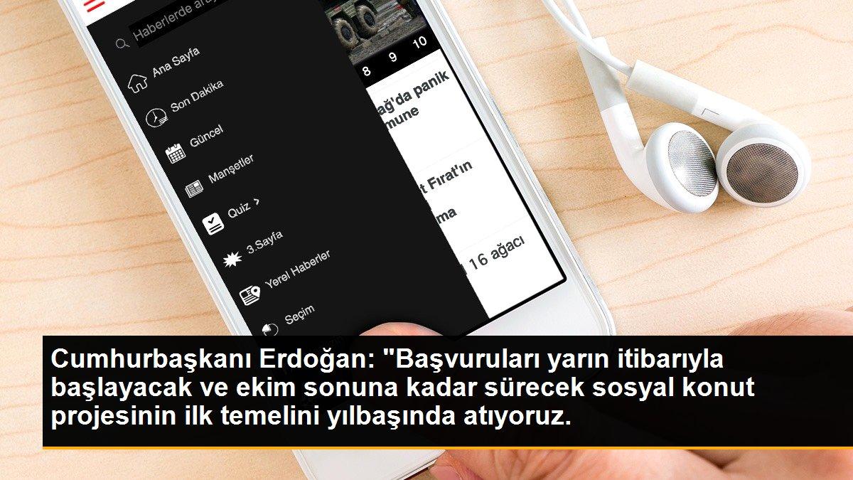 Cumhurbaşkanı Erdoğan: "Başvuruları yarın itibarıyla başlayacak ve ekim sonuna kadar sürecek sosyal konut projesinin ilk temelini yılbaşında atıyoruz.