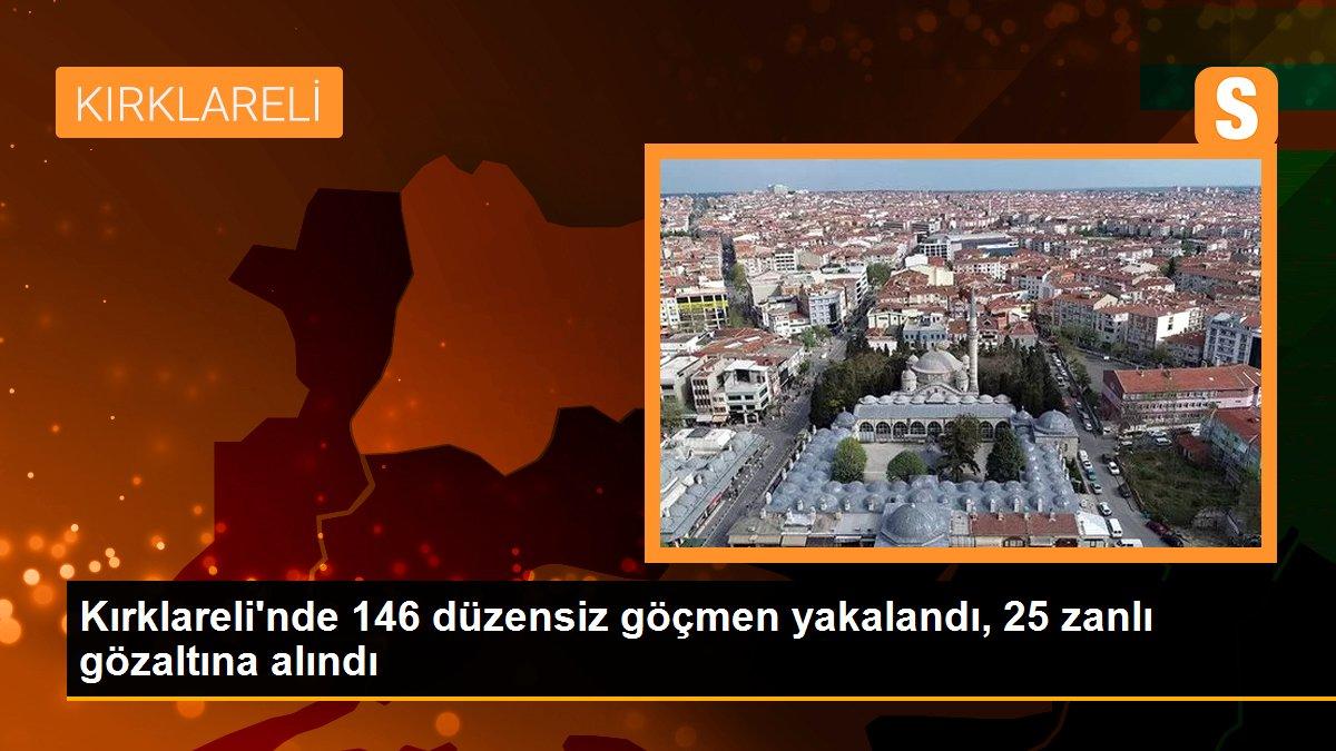 Kırklareli\'nde 146 düzensiz göçmen yakalandı, 25 zanlı gözaltına alındı