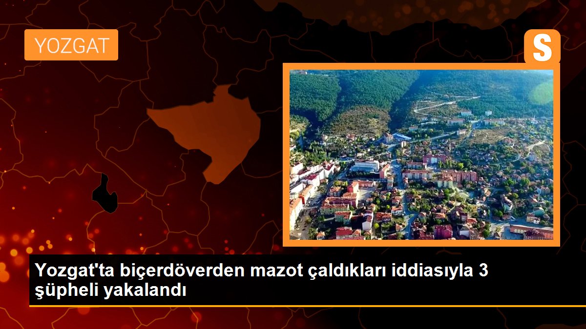 Yozgat\'ta biçerdöverden mazot çaldıkları iddiasıyla 3 şüpheli yakalandı