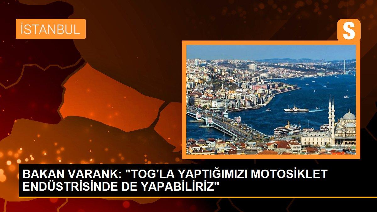 BAKAN VARANK: "TOG\'LA YAPTIĞIMIZI MOTOSİKLET ENDÜSTRİSİNDE DE YAPABİLİRİZ"