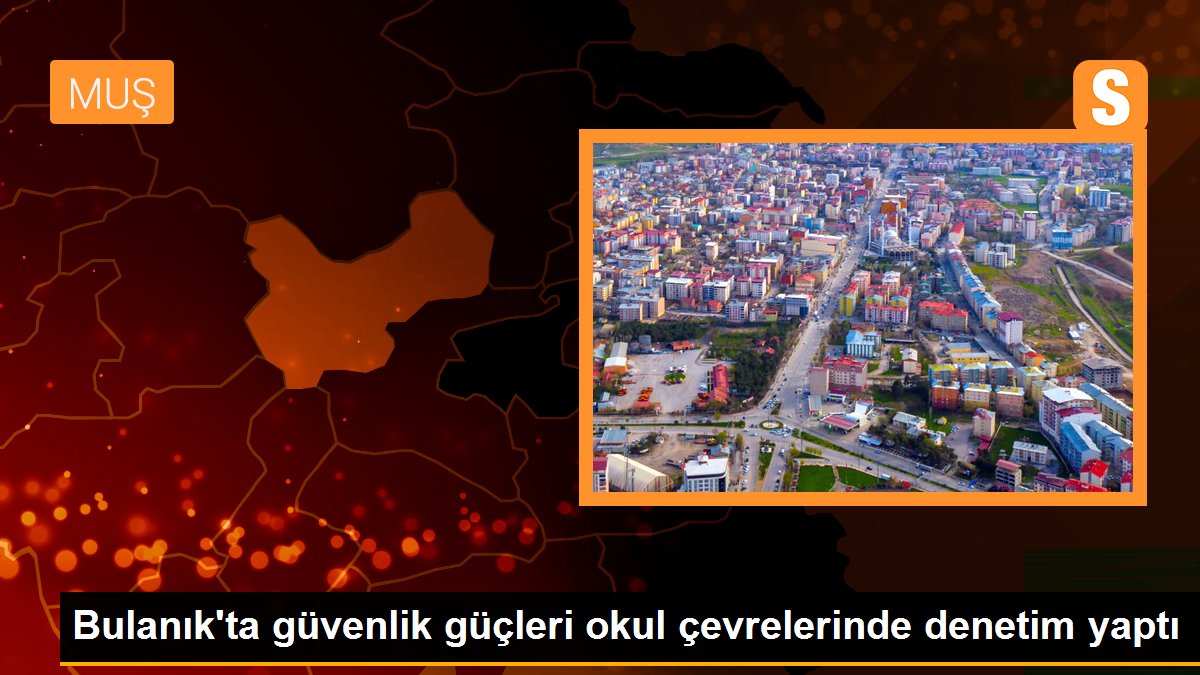 Bulanık\'ta güvenlik güçleri okul çevrelerinde denetim yaptı