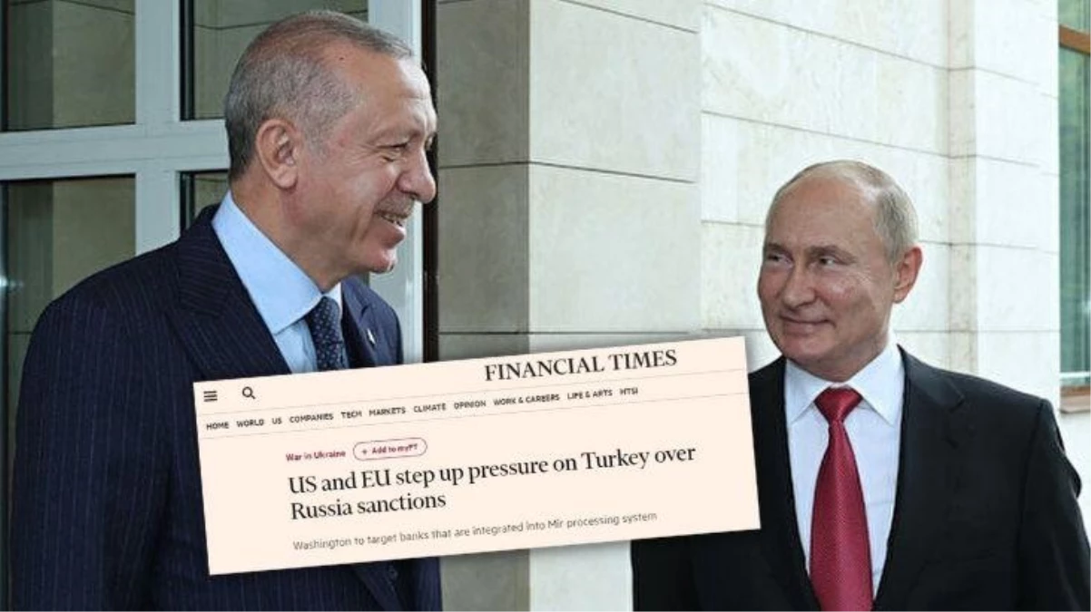 ABD ve AB, Financial Times üzerinden Türkiye\'yi tehdit etti! Rusya\'ya yönelik Batı yaptırımları uygulanmıyor mu?