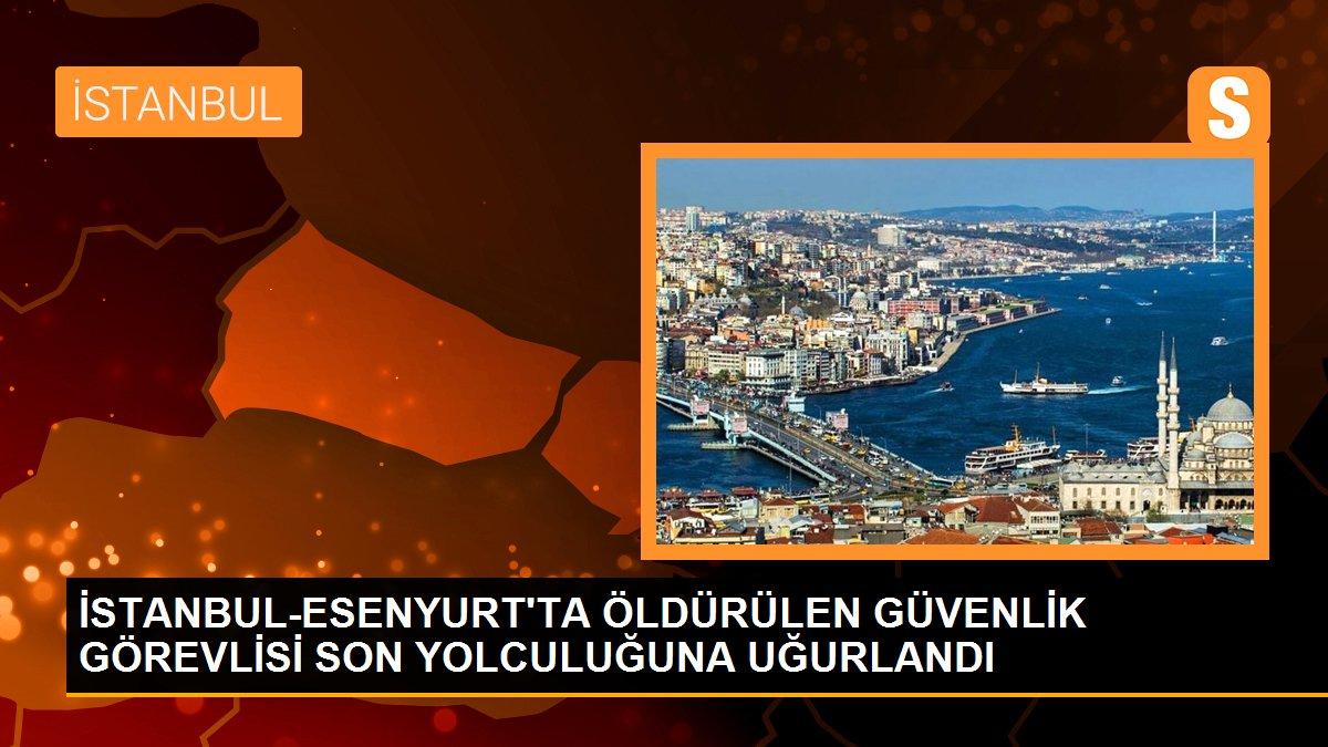 İSTANBUL-ESENYURT\'TA ÖLDÜRÜLEN GÜVENLİK GÖREVLİSİ SON YOLCULUĞUNA UĞURLANDI