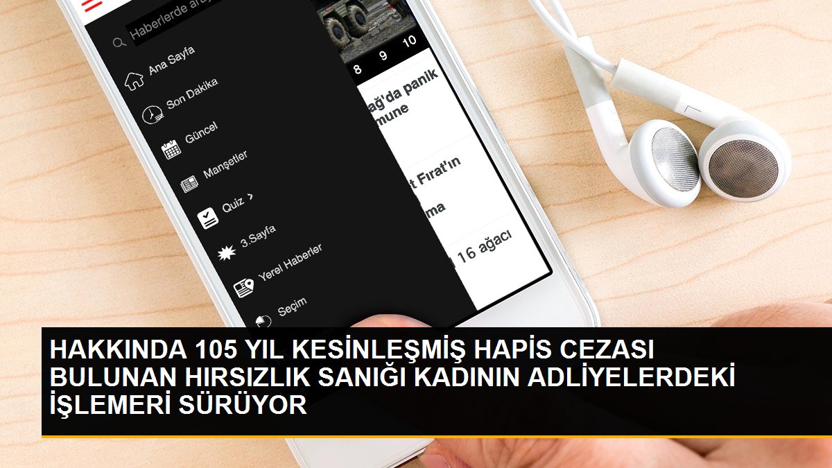 HAKKINDA 105 YIL KESİNLEŞMİŞ HAPİS CEZASI BULUNAN HIRSIZLIK SANIĞI KADININ ADLİYELERDEKİ İŞLEMERİ SÜRÜYOR