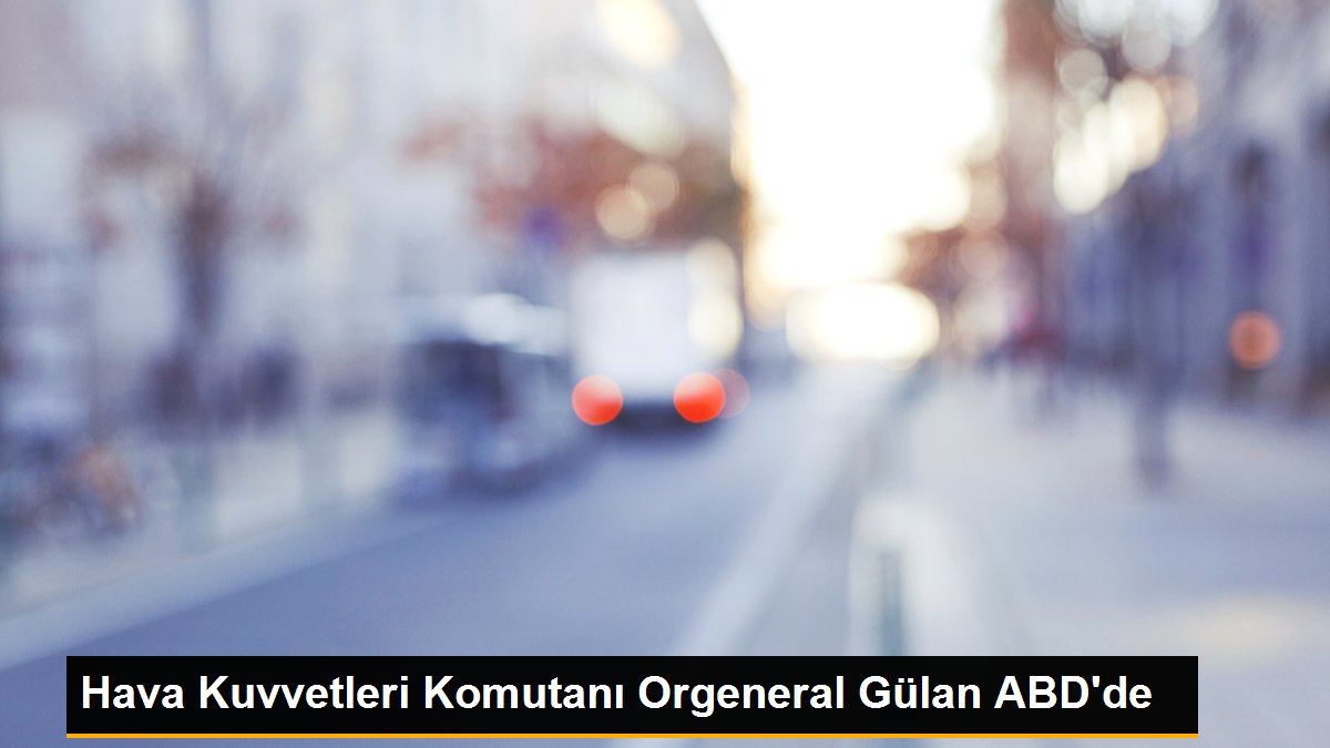 Hava Kuvvetleri Komutanı Orgeneral Gülan ABD\'de