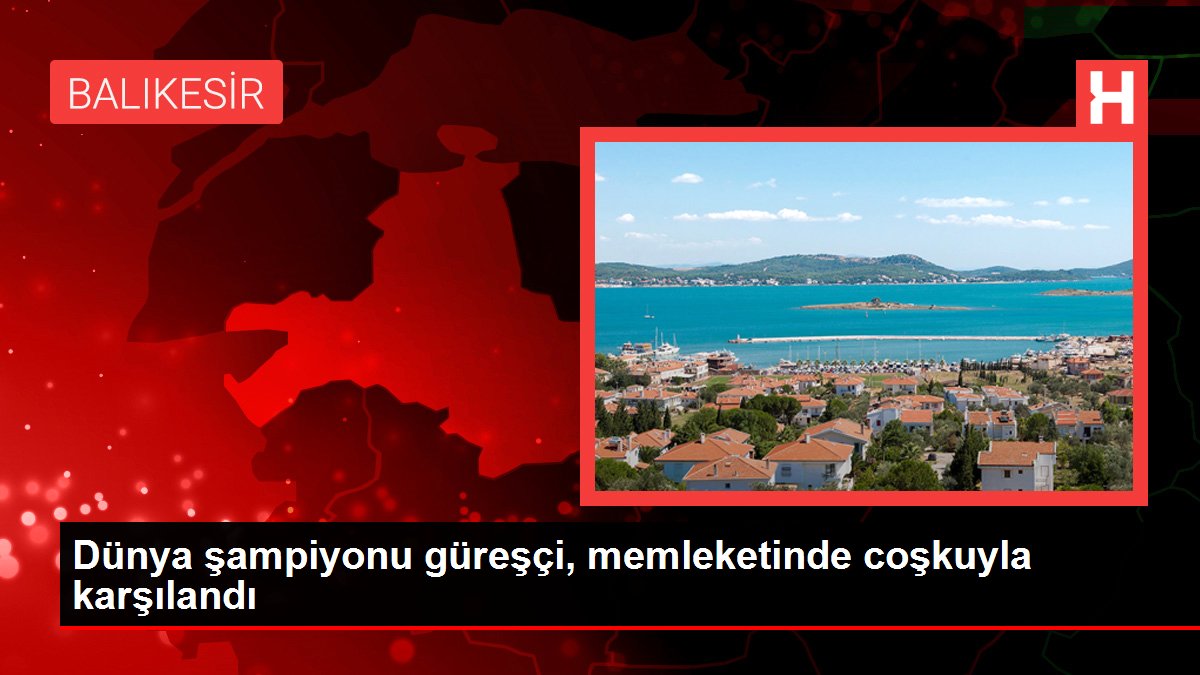 Dünya şampiyonu güreşçi, memleketinde coşkuyla karşılandı