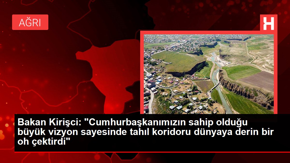 Bakan Kirişci: 'Cumhurbaşkanımızın sahip olduğu büyük vizyon sayesinde tahıl koridoru dünyaya derin bir oh çektirdi'