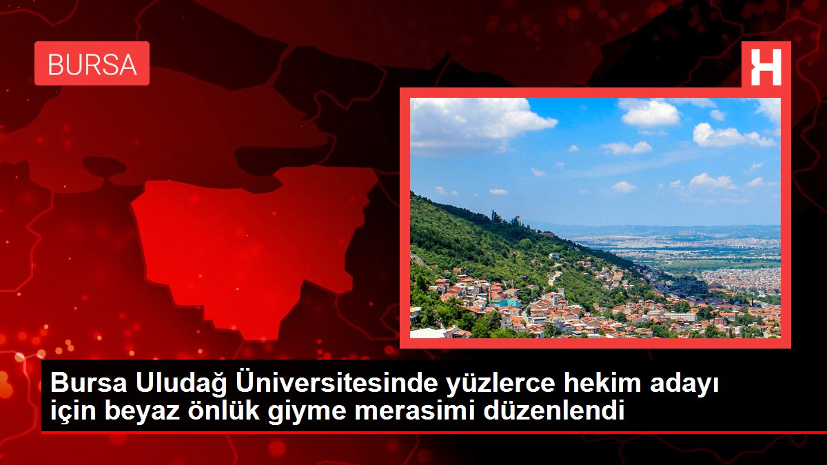 Bursa Uludağ Üniversitesinde yüzlerce hekim adayı için beyaz önlük giyme merasimi düzenlendi