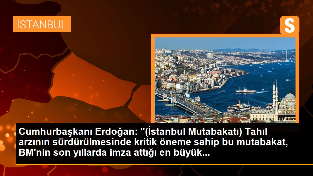 Cumhurbaşkanı Erdoğan: "(İstanbul Mutabakatı) Tahıl arzının sürdürülmesinde kritik öneme sahip bu mutabakat, BM\'nin son yıllarda imza attığı en büyük...