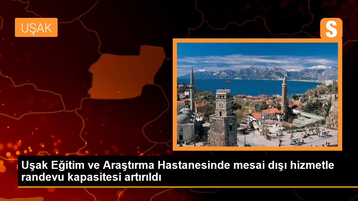 Uşak Eğitim ve Araştırma Hastanesinde mesai dışı hizmetle randevu kapasitesi artırıldı