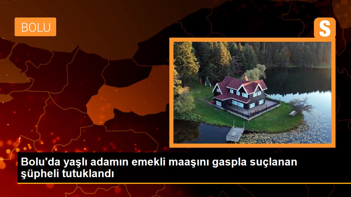 Bolu\'da yaşlı adamın emekli maaşını gaspla suçlanan şüpheli tutuklandı