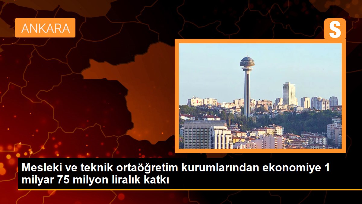 Mesleki ve teknik ortaöğretim kurumlarından ekonomiye 1 milyar 75 milyon liralık katkı