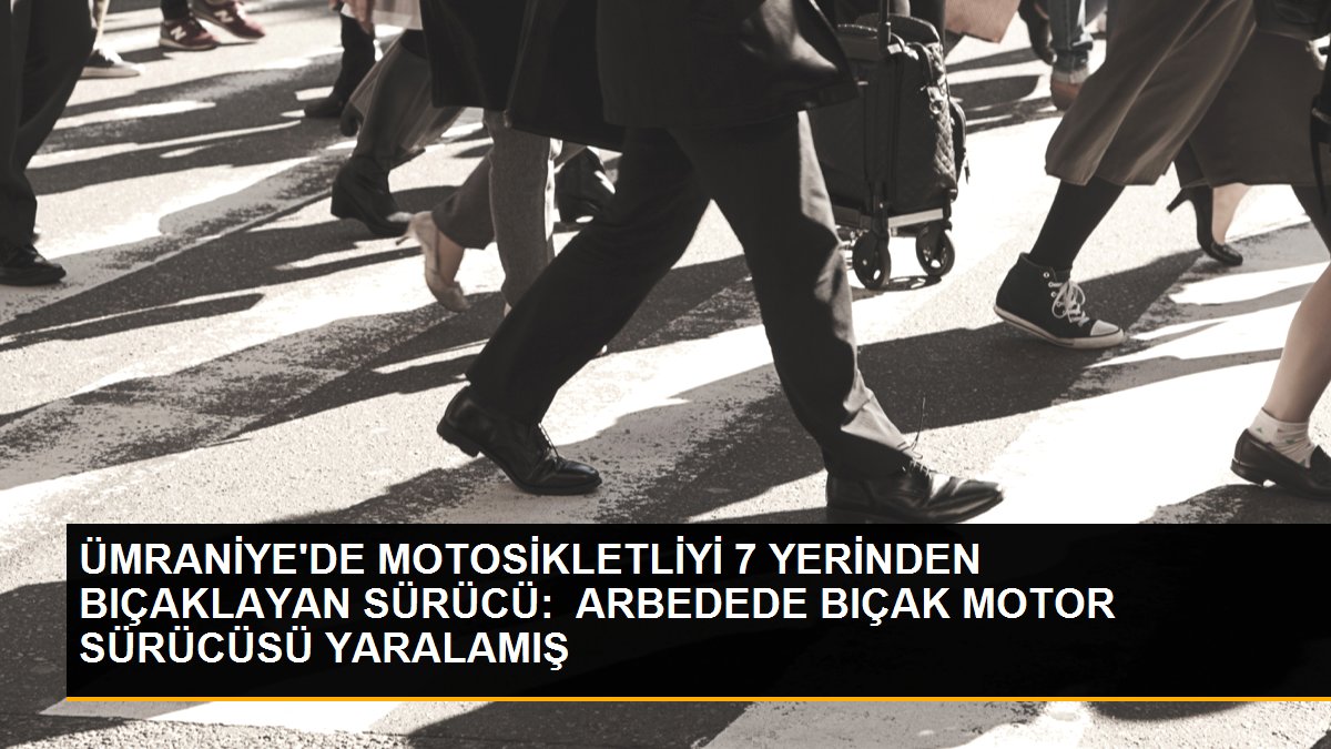 Ümraniye\'de motosikletliyi 7 yerinden bıçaklayan sürücü: Arbedede bıçak motor sürücüsünü yaralamış