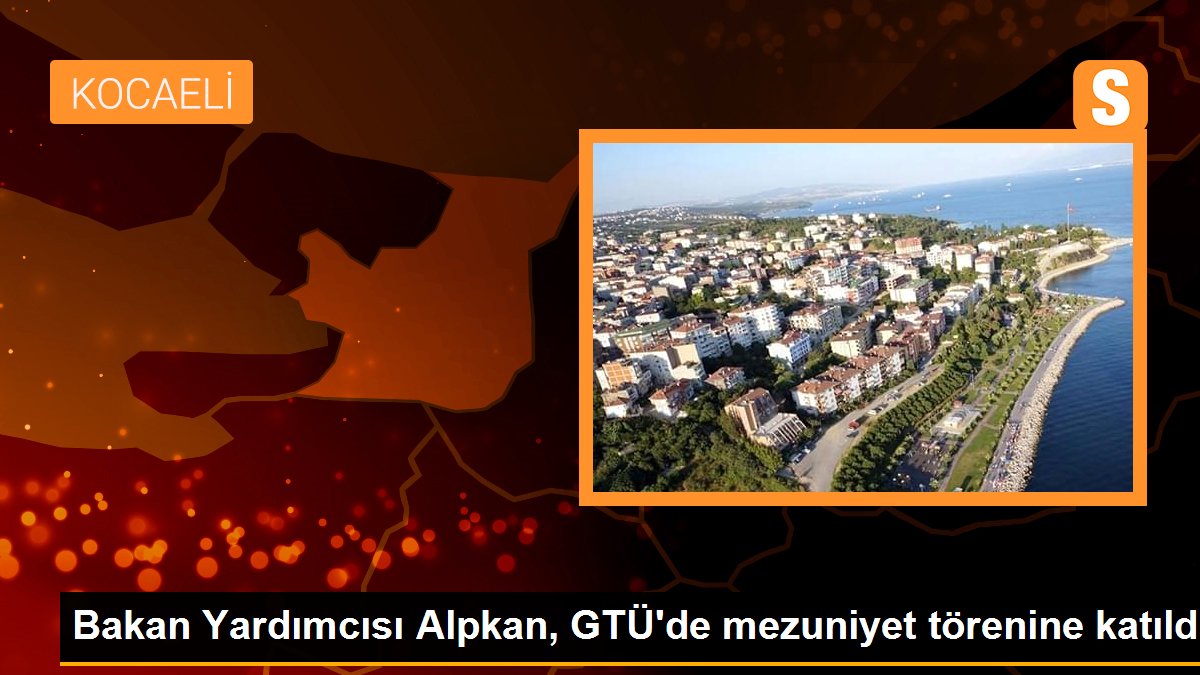 Bakan Yardımcısı Alpkan, GTÜ\'de mezuniyet törenine katıldı