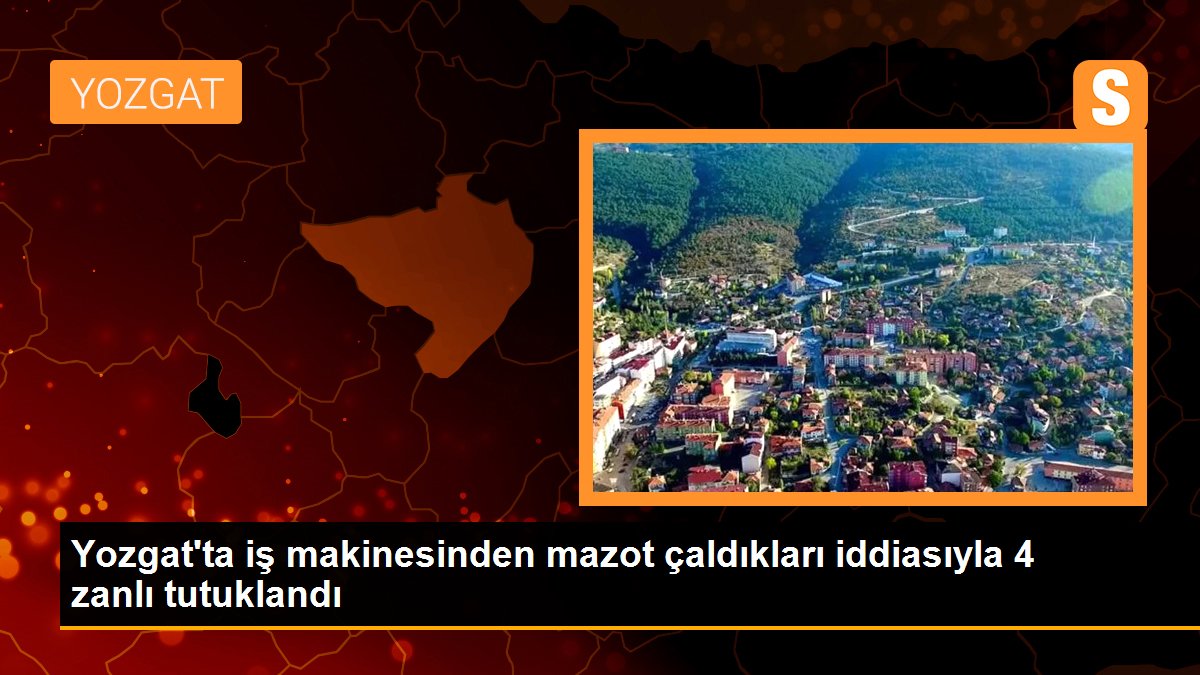 Yozgat\'ta iş makinesinden mazot çaldıkları iddiasıyla 4 zanlı tutuklandı