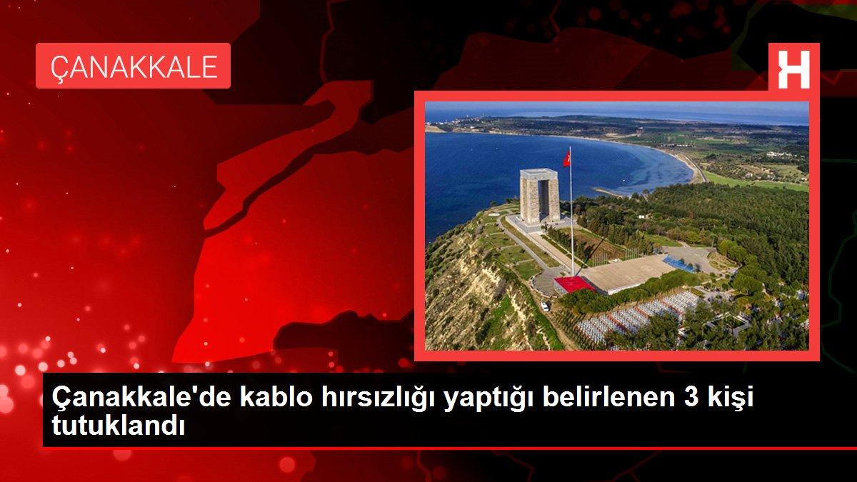 Çanakkale'de kablo hırsızlığı yaptığı belirlenen 3 kişi tutuklandı