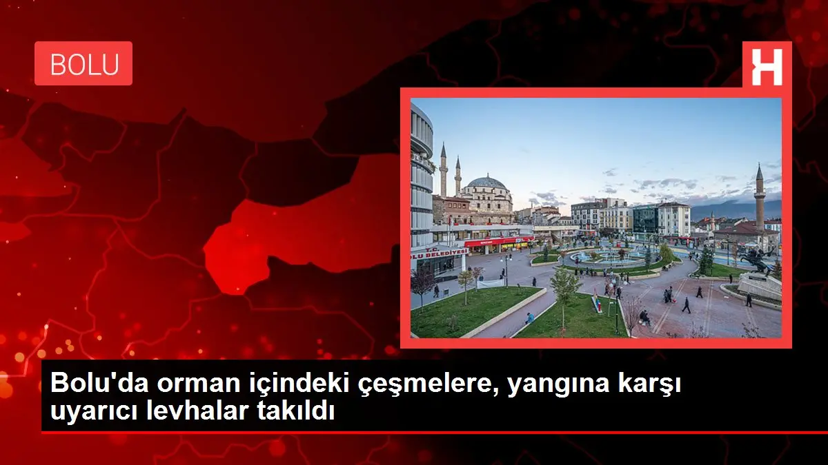 Bolu'da orman içindeki çeşmelere, yangına karşı uyarıcı levhalar takıldı