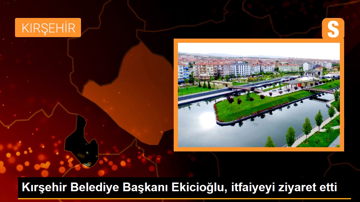 Kırşehir Belediye Başkanı Ekicioğlu, itfaiyeyi ziyaret etti
