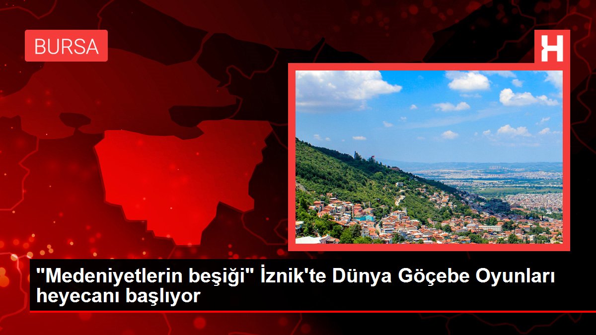 'Medeniyetlerin beşiği' İznik'te Dünya Göçebe Oyunları heyecanı başlıyor