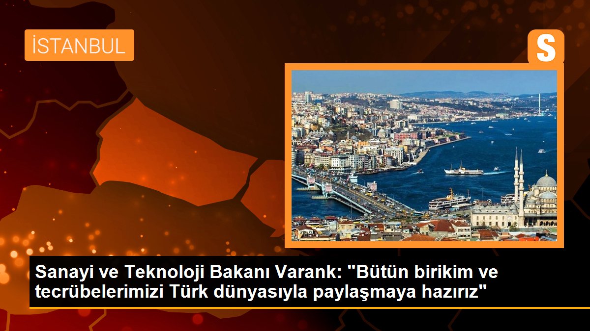 Sanayi ve Teknoloji Bakanı Varank: "Bütün birikim ve tecrübelerimizi Türk dünyasıyla paylaşmaya hazırız"