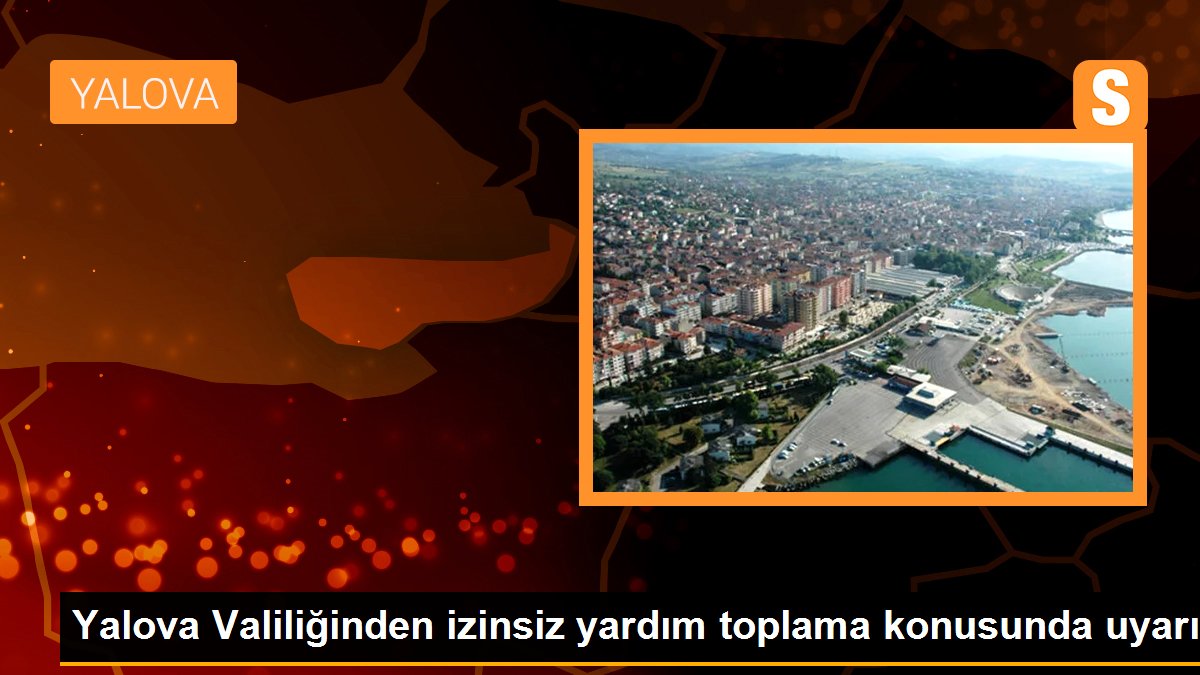 Yalova Valiliğinden izinsiz yardım toplama konusunda uyarı
