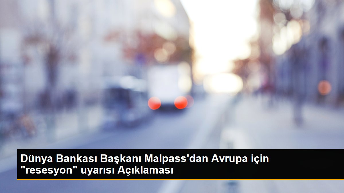 Dünya Bankası Başkanı Malpass\'dan Avrupa için "resesyon" uyarısı Açıklaması