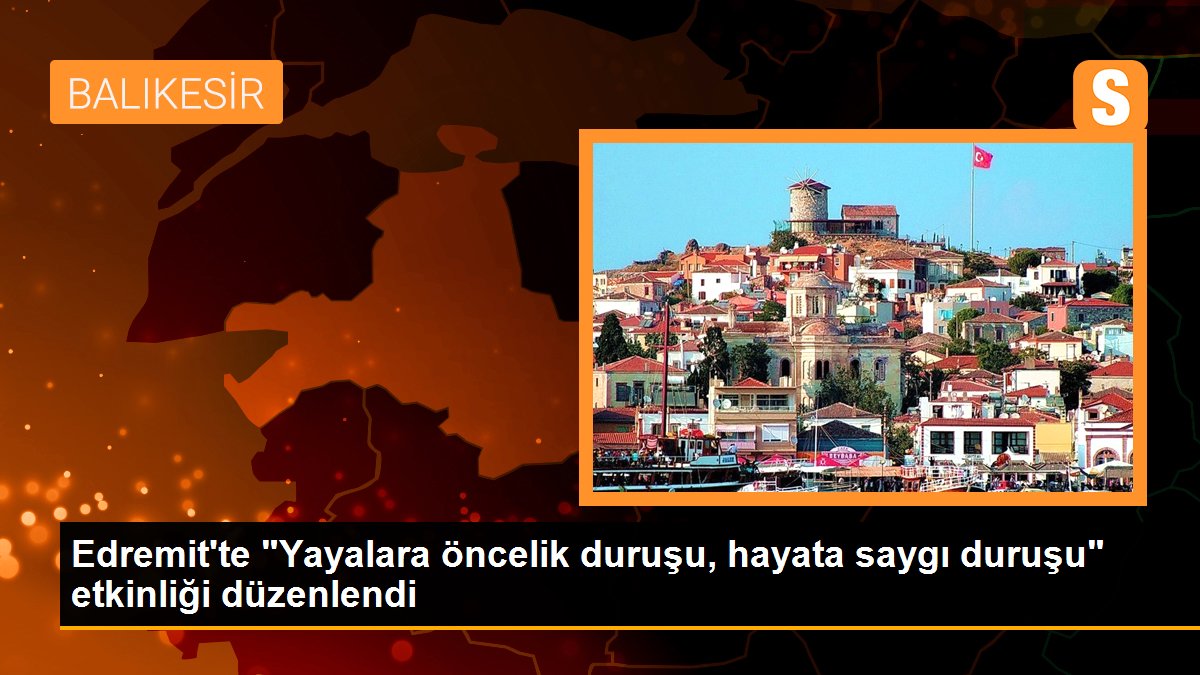 Edremit\'te "Yayalara öncelik duruşu, hayata saygı duruşu" etkinliği düzenlendi