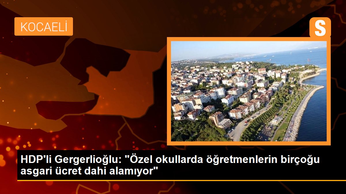 HDP\'li Gergerlioğlu: "Özel okullarda öğretmenlerin birçoğu asgari ücret dahi alamıyor"
