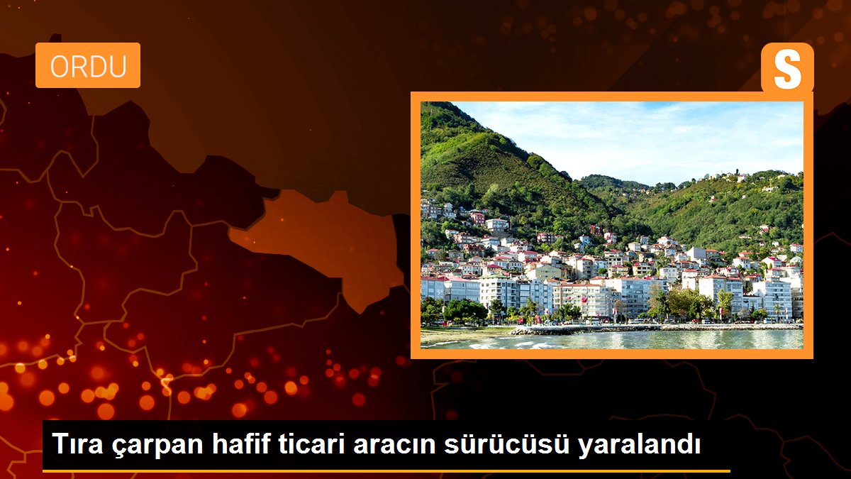 Tıra çarpan hafif ticari aracın sürücüsü yaralandı