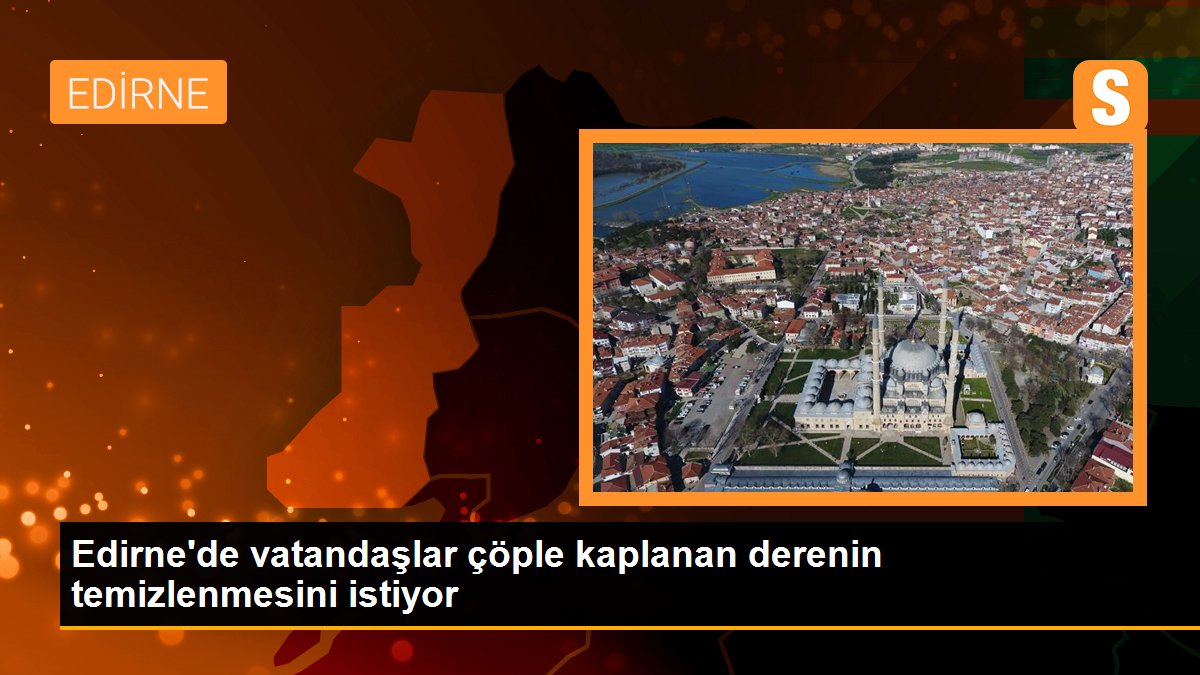 Edirne\'de vatandaşlar çöple kaplanan derenin temizlenmesini istiyor