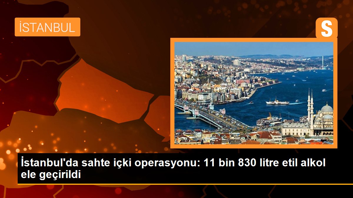 İstanbul\'da sahte içki operasyonu: 11 bin 830 litre etil alkol ele geçirildi