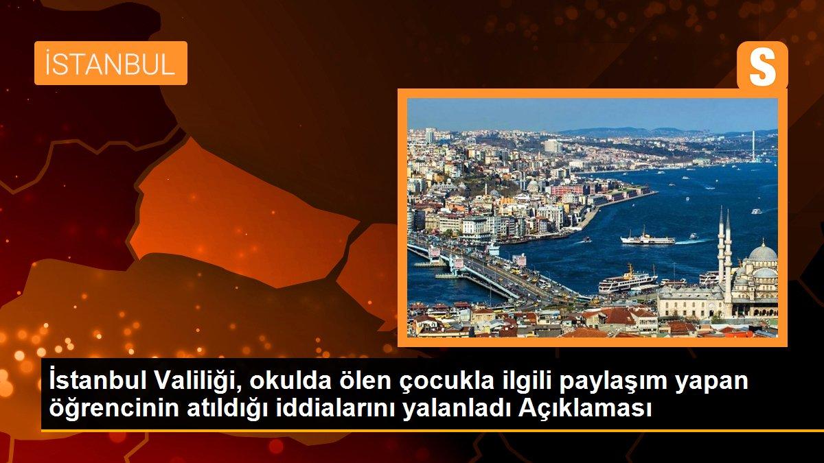 İstanbul Valiliği, okulda ölen çocukla ilgili paylaşım yapan öğrencinin atıldığı iddialarını yalanladı Açıklaması