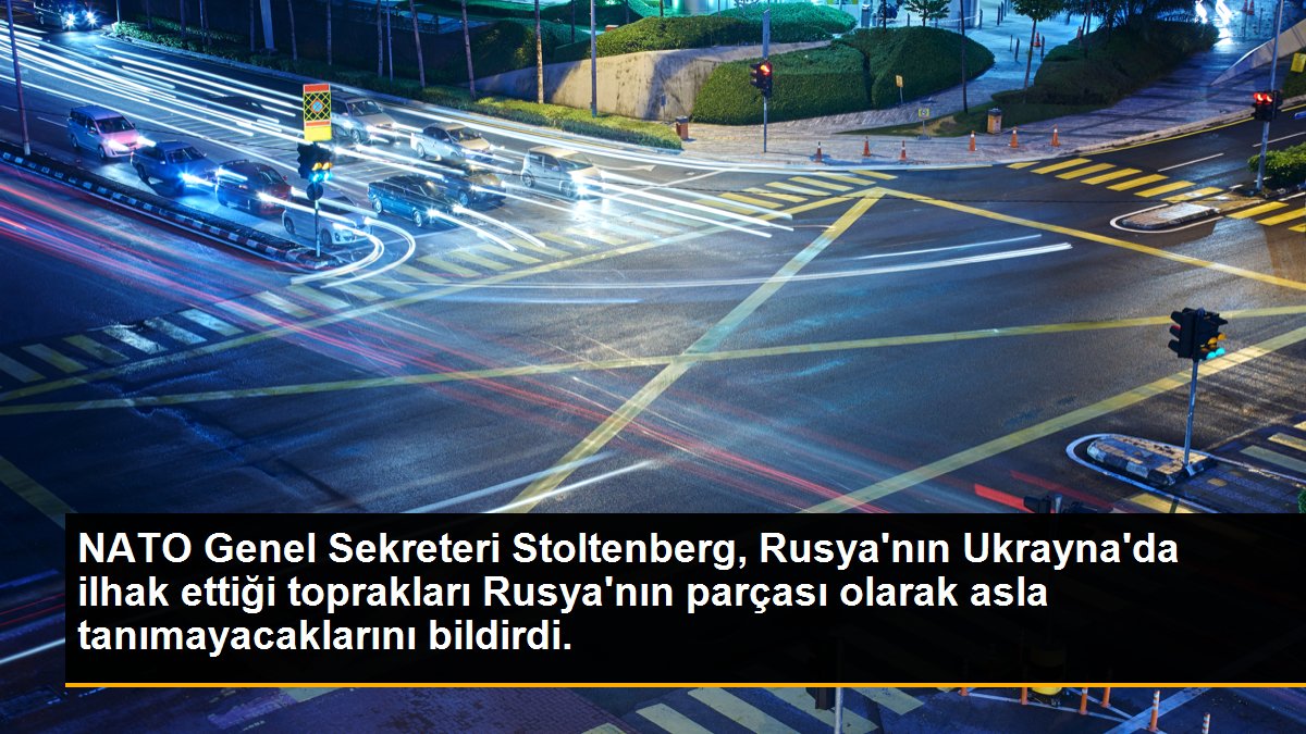 NATO Genel Sekreteri Stoltenberg, Rusya\'nın Ukrayna\'da ilhak ettiği toprakları Rusya\'nın parçası olarak asla tanımayacaklarını bildirdi.